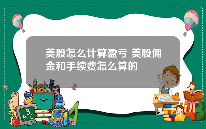 美股怎么计算盈亏 美股佣金和手续费怎么算的